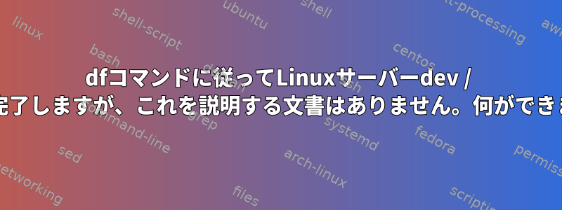 dfコマンドに従ってLinuxサーバーdev / sda1が完了しますが、これを説明する文書はありません。何ができますか？