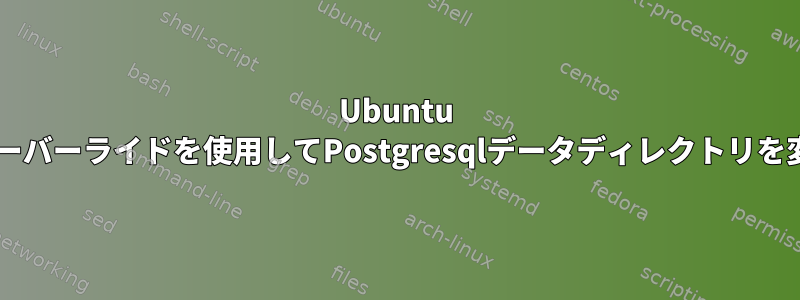 Ubuntu 22でsystemdサービスのオーバーライドを使用してPostgresqlデータディレクトリを変更することはできません。