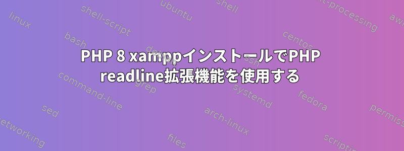 PHP 8 xamppインストールでPHP readline拡張機能を使用する