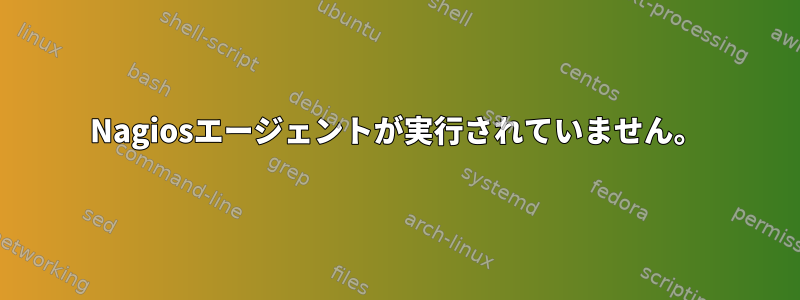 Nagiosエージェントが実行されていません。