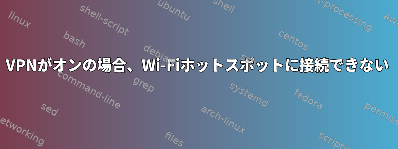 VPNがオンの場合、Wi-Fiホットスポットに接続できない