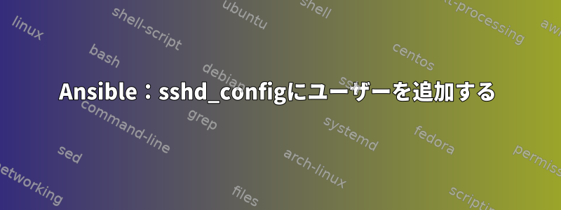 Ansible：sshd_configにユーザーを追加する