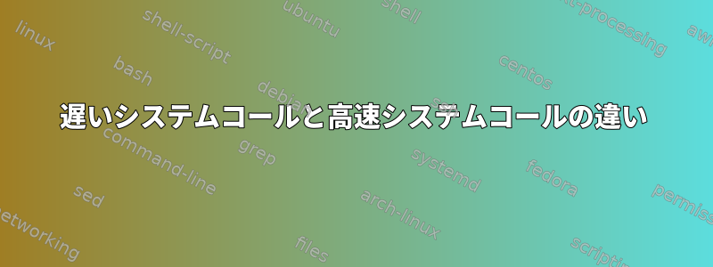 遅いシステムコールと高速システムコールの違い