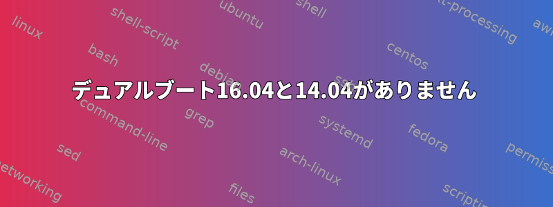 デュアルブート16.04と14.04がありません