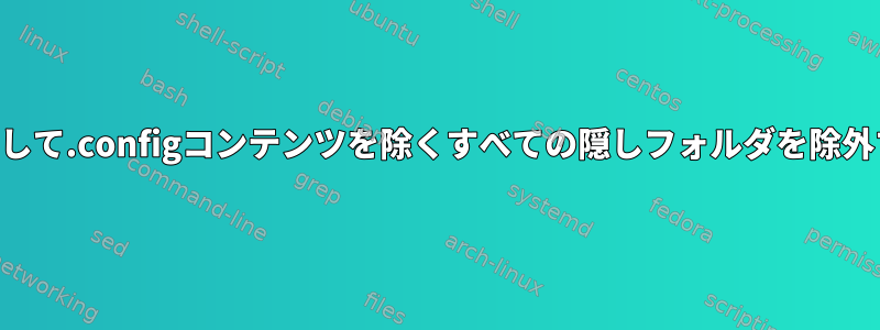 fdfindを使用して.configコンテンツを除くすべての隠しフォルダを除外する方法は？