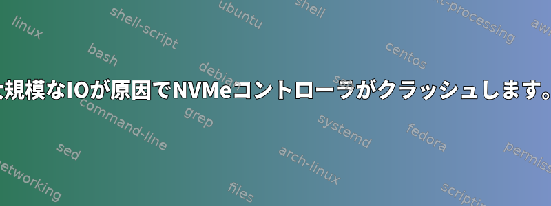 大規模なIOが原因でNVMeコントローラがクラッシュします。