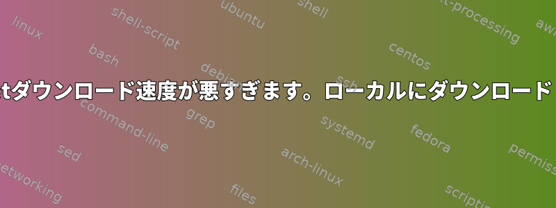 CIFSマウントでのwgetダウンロード速度が悪すぎます。ローカルにダウンロードしてcpと共有します。