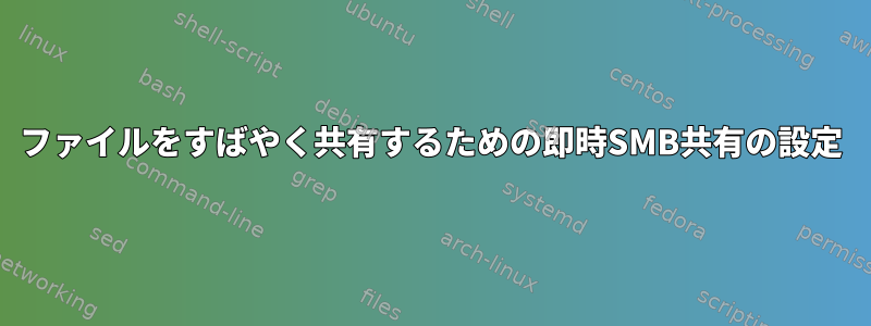 ファイルをすばやく共有するための即時SMB共有の設定