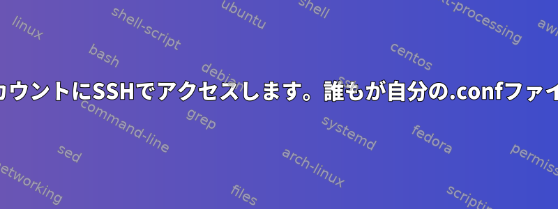 複数のユーザーが同時に同じアカウントにSSHでアクセスします。誰もが自分の.confファイルをどのように使用しますか？