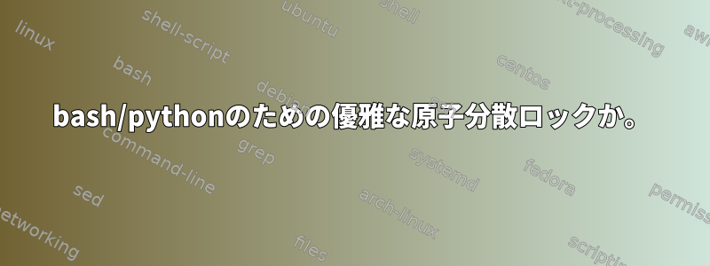 bash/pythonのための優雅な原子分散ロックか。