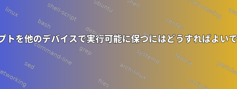 スクリプトを他のデバイスで実行可能に保つにはどうすればよいですか？