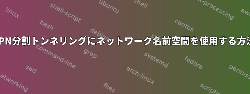 VPN分割トンネリングにネットワーク名前空間を使用する方法