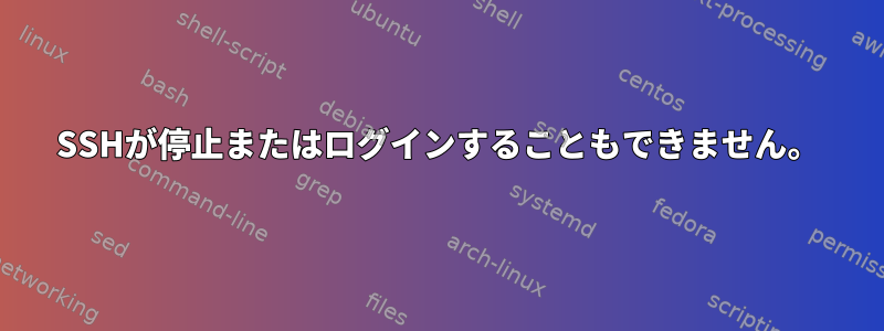 SSHが停止またはログインすることもできません。