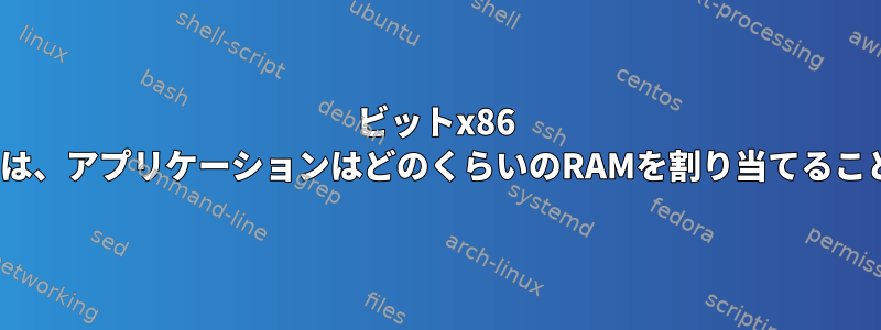 64ビットx86 Linuxシステムでは、アプリケーションはどのくらいのRAMを割り当てることができますか？