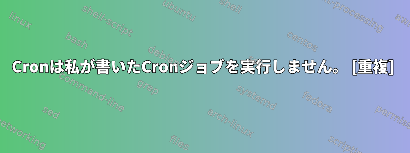 Cronは私が書いたCronジョブを実行しません。 [重複]