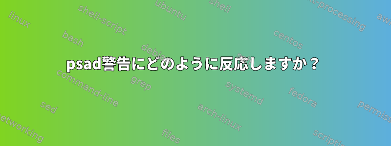 psad警告にどのように反応しますか？