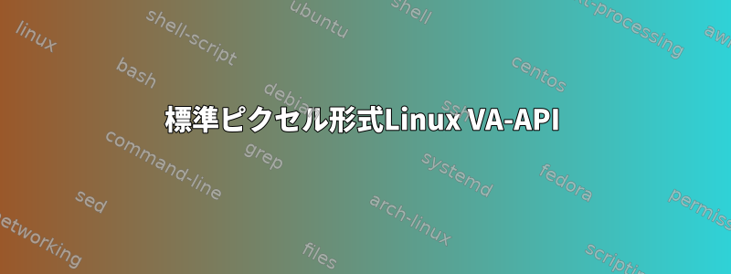 標準ピクセル形式Linux VA-API