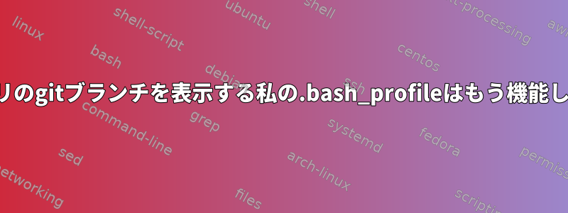 リポジトリのgitブランチを表示する私の.bash_profileはもう機能しません。