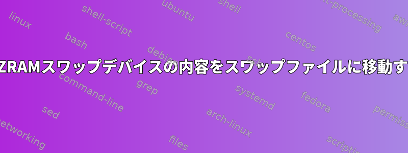 すべてのZRAMスワップデバイスの内容をスワップファイルに移動するには？