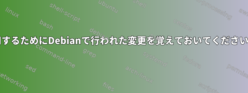 OSの再インストールなど、後で使用するためにDebianで行われた変更を覚えておいてください（サーバー自体ではありません）。