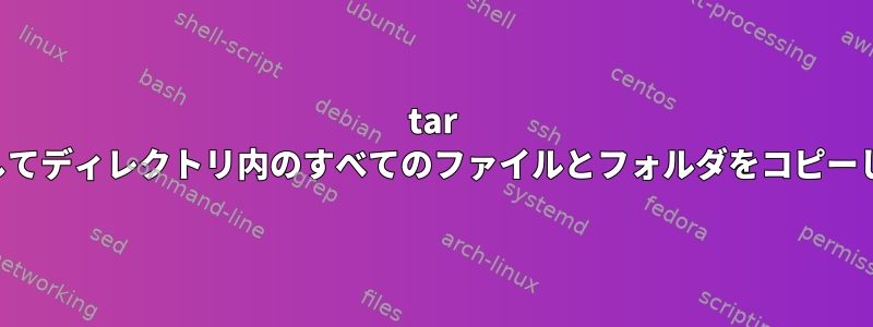 tar を使用してディレクトリ内のすべてのファイルとフォルダをコピーします。