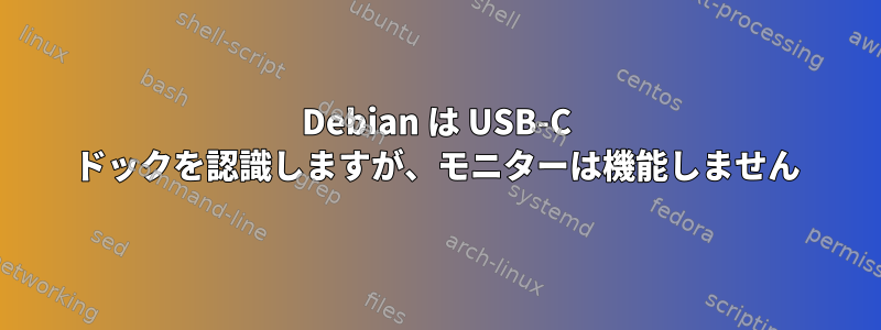 Debian は USB-C ドックを認識しますが、モニターは機能しません