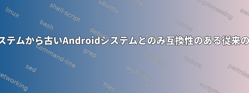 android：最新のAndroidシステムから古いAndroidシステムとのみ互換性のある従来のAPKをインストールする方法