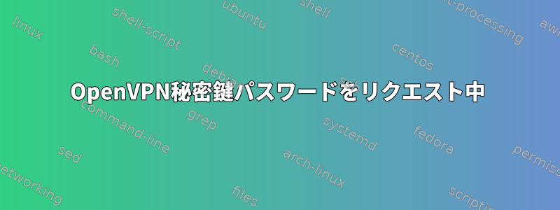 OpenVPN秘密鍵パスワードをリクエスト中