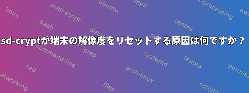 sd-cryptが端末の解像度をリセットする原因は何ですか？