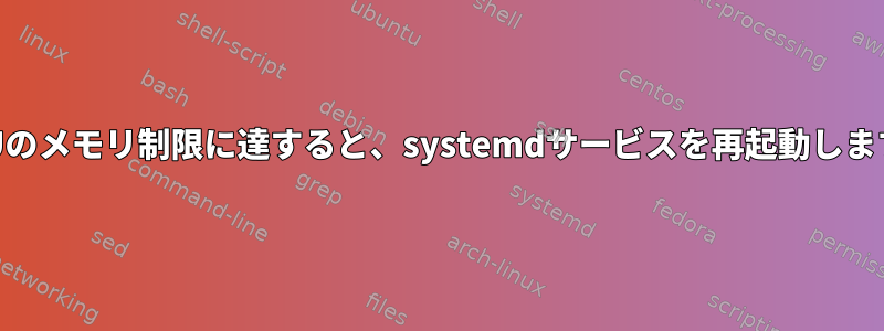 GPUのメモリ制限に達すると、systemdサービスを再起動します。