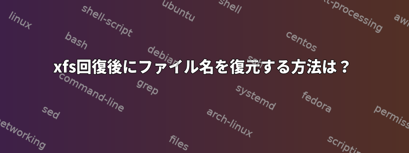 xfs回復後にファイル名を復元する方法は？