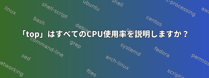 「top」はすべてのCPU使用率を説明しますか？