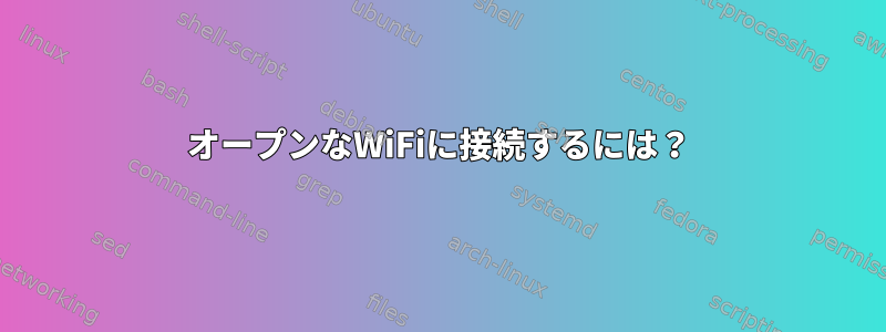 オープンなWiFiに接続するには？