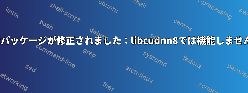 Aptパッケージが修正されました：libcudnn8では機能しません。