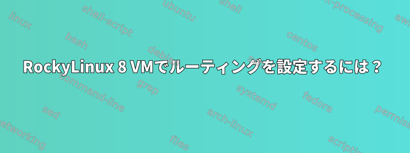 RockyLinux 8 VMでルーティングを設定するには？