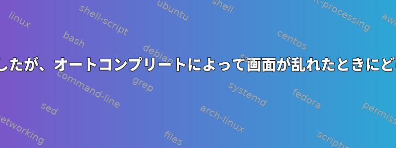 画面内でptpythonを実行しましたが、オートコンプリートによって画面が乱れたときにどのように画面を修正しますか？