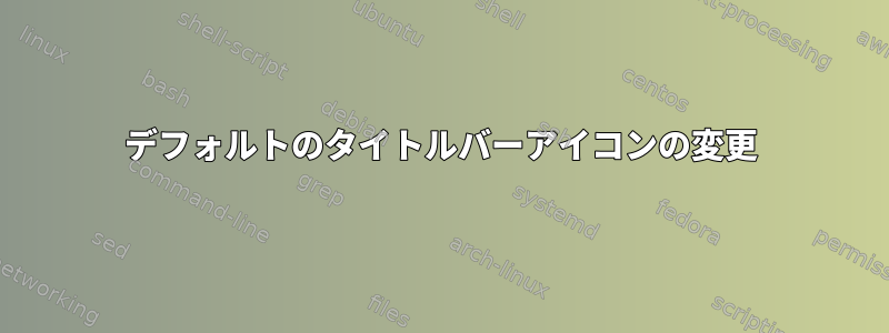 デフォルトのタイトルバーアイコンの変更