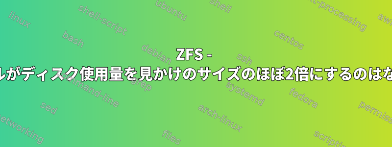 ZFS - 圧縮ファイルがディスク使用量を見かけのサイズのほぼ2倍にするのはなぜですか？