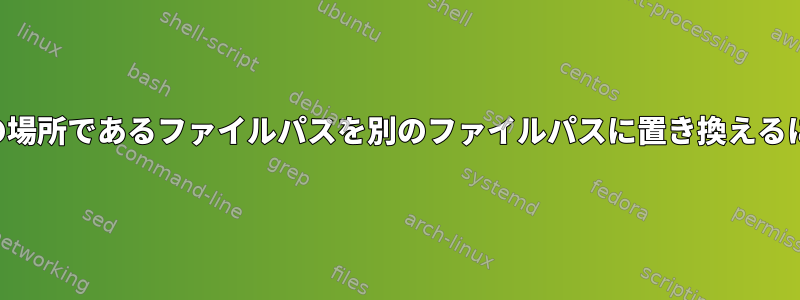 自分のプロファイルの任意の場所であるファイルパスを別のファイルパスに置き換えるにはどうすればよいですか？