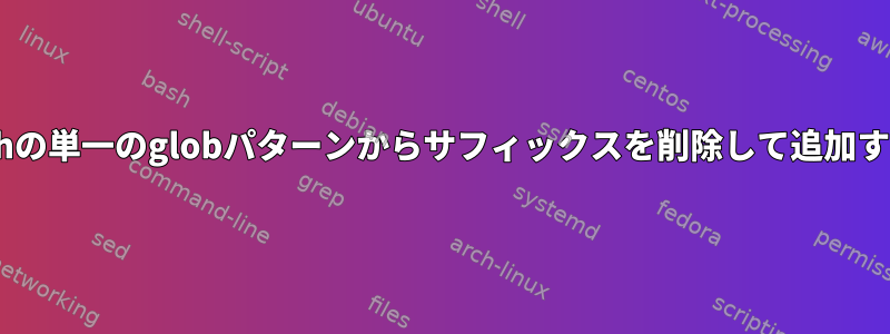 zshの単一のglobパターンからサフィックスを削除して追加する