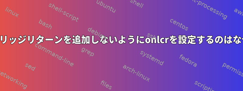 sttyがキャリッジリターンを追加しないようにonlcrを設定するのはなぜですか？