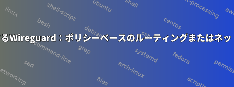 同じリモートLANを使用するWireguard：ポリシーベースのルーティングまたはネットワークネームスペース？