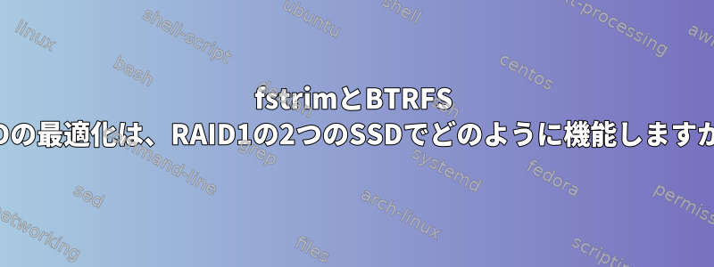 fstrimとBTRFS SSDの最適化は、RAID1の2つのSSDでどのように機能しますか？