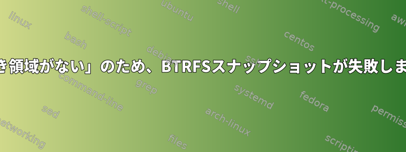 「空き領域がない」のため、BTRFSスナップショットが失敗します。