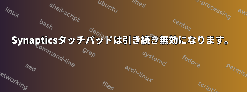 Synapticsタッチパッドは引き続き無効になります。