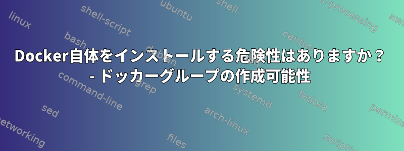 Docker自体をインストールする危険性はありますか？ - ドッカーグループの作成可能性