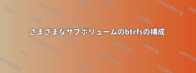 さまざまなサブボリュームのbtrfsの構成