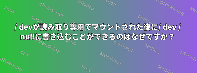 / devが読み取り専用でマウントされた後に/ dev / nullに書き込むことができるのはなぜですか？