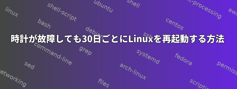 時計が故障しても30日ごとにLinuxを再起動する方法