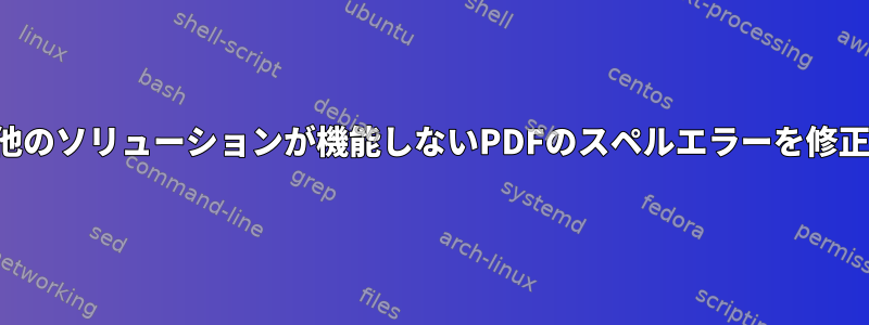 他のソリューションが機能しないPDFのスペルエラーを修正